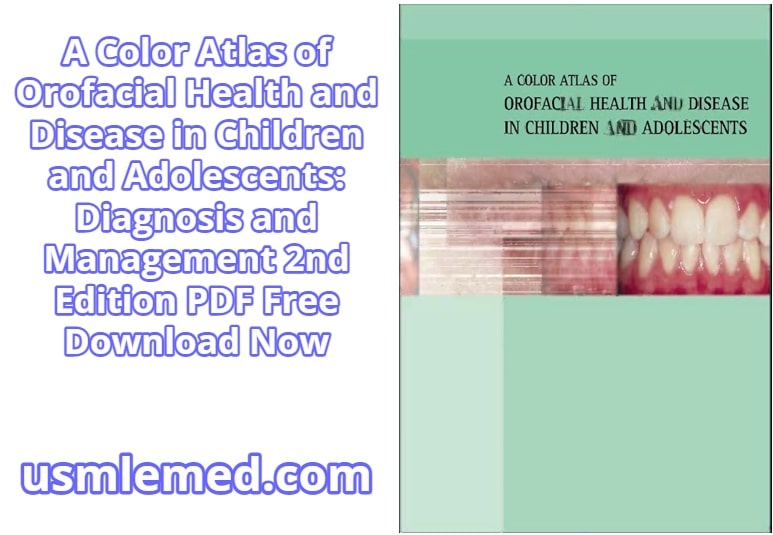A Color Atlas of Orofacial Health and Disease in Children and Adolescents Diagnosis and Management 2nd Edition PDF Free Download (Direct Link)
